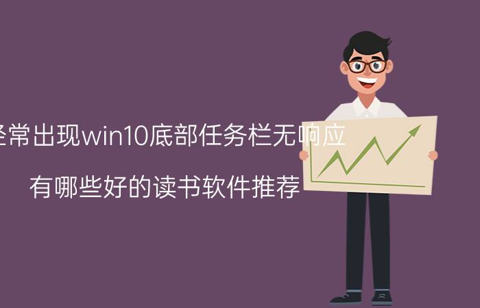 经常出现win10底部任务栏无响应 有哪些好的读书软件推荐？